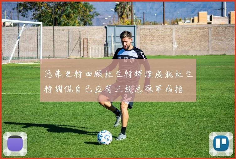 范弗里特回顾杜兰特辉煌成就杜兰特调侃自己应有三枚总冠军戒指