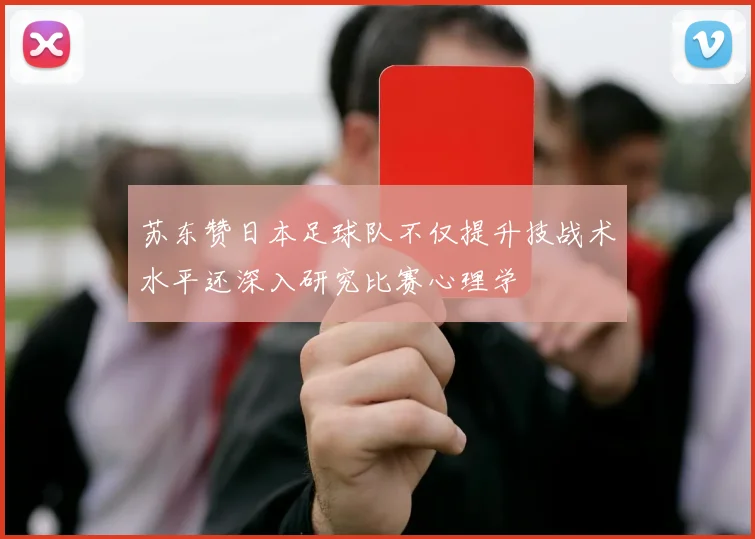 苏东赞日本足球队不仅提升技战术水平还深入研究比赛心理学