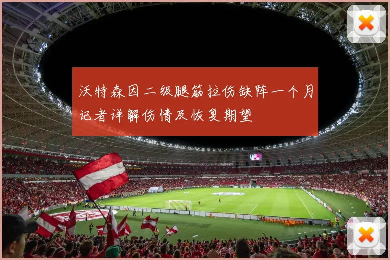 沃特森因二级腿筋拉伤缺阵一个月记者详解伤情及恢复期望