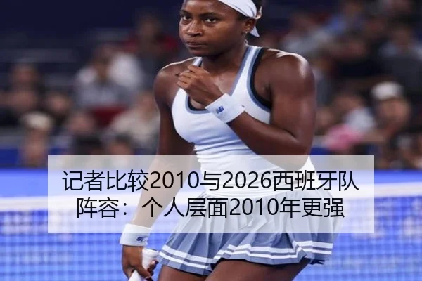 记者比较2010与2026西班牙队阵容：个人层面2010年更强